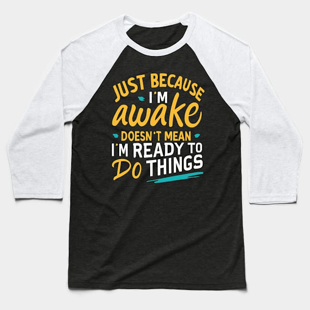 Just Because I'm Awake Doesn't Mean I'M Ready To Do Things Baseball T-Shirt by ValareanCie